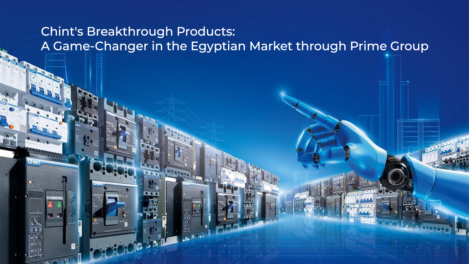 Chint’s Breakthrough Products: A Game-Changer in the Egyptian Market through Prime Group